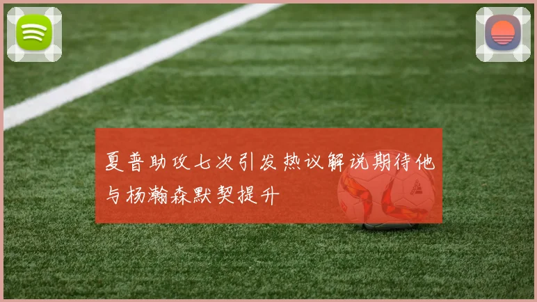 夏普助攻七次引发热议解说期待他与杨瀚森默契提升