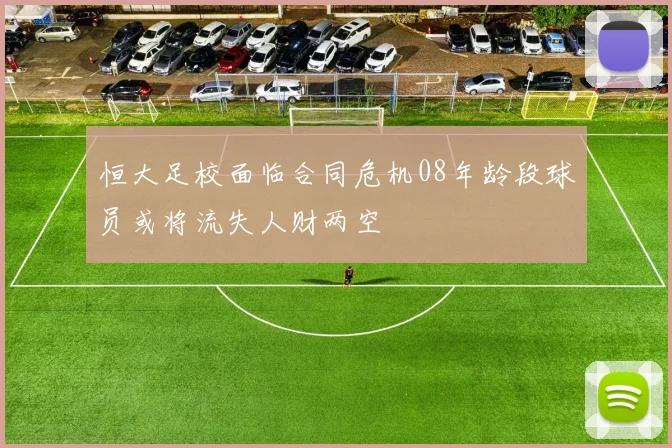 恒大足校面临合同危机08年龄段球员或将流失人财两空