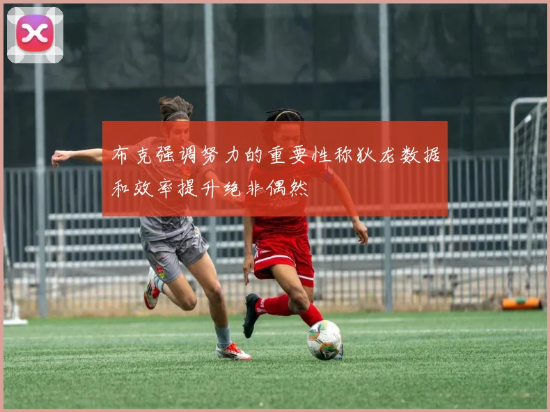 布克强调努力的重要性称狄龙数据和效率提升绝非偶然