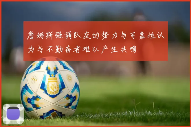 詹姆斯强调队友的努力与可靠性认为与不勤奋者难以产生共鸣